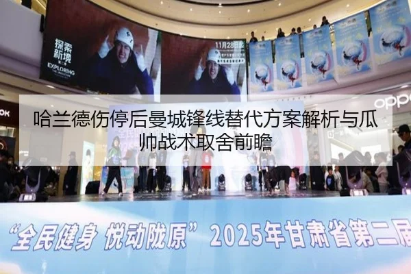 哈兰德伤停后曼城锋线替代方案解析与瓜帅战术取舍前瞻