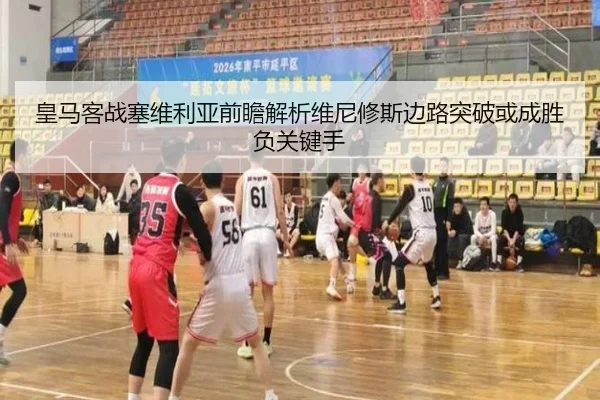 皇马客战塞维利亚前瞻解析维尼修斯边路突破或成胜负关键手