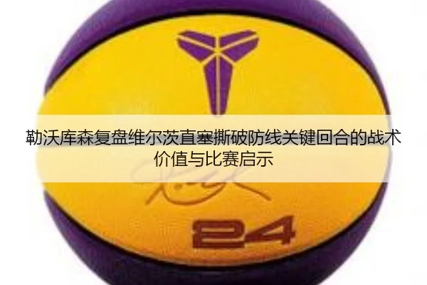 勒沃库森复盘维尔茨直塞撕破防线关键回合的战术价值与比赛启示