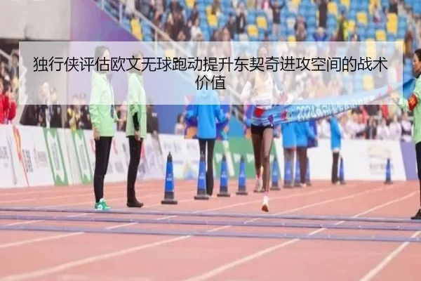 独行侠评估欧文无球跑动提升东契奇进攻空间的战术价值